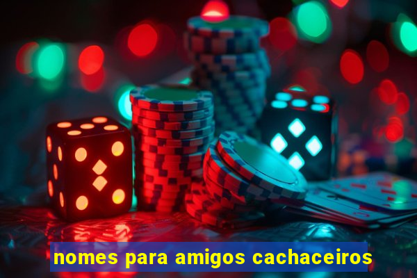 nomes para amigos cachaceiros